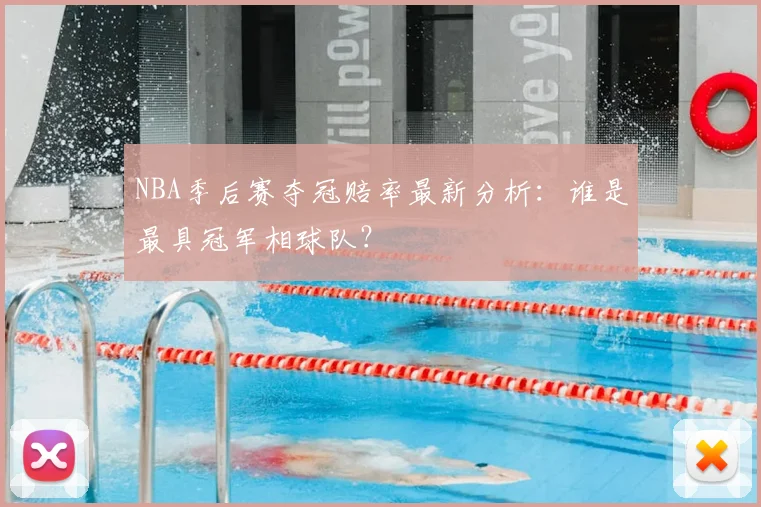 NBA季后赛夺冠赔率最新分析:谁是最具冠军相球队?