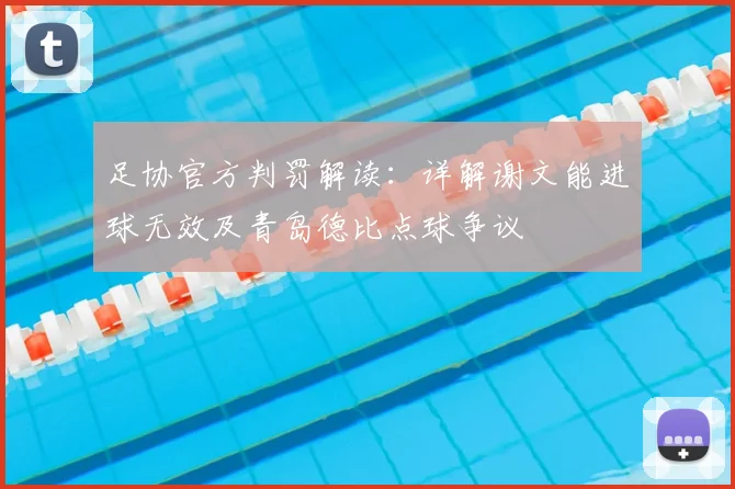 足协官方判罚解读：详解谢文能进球无效及青岛德比点球争议